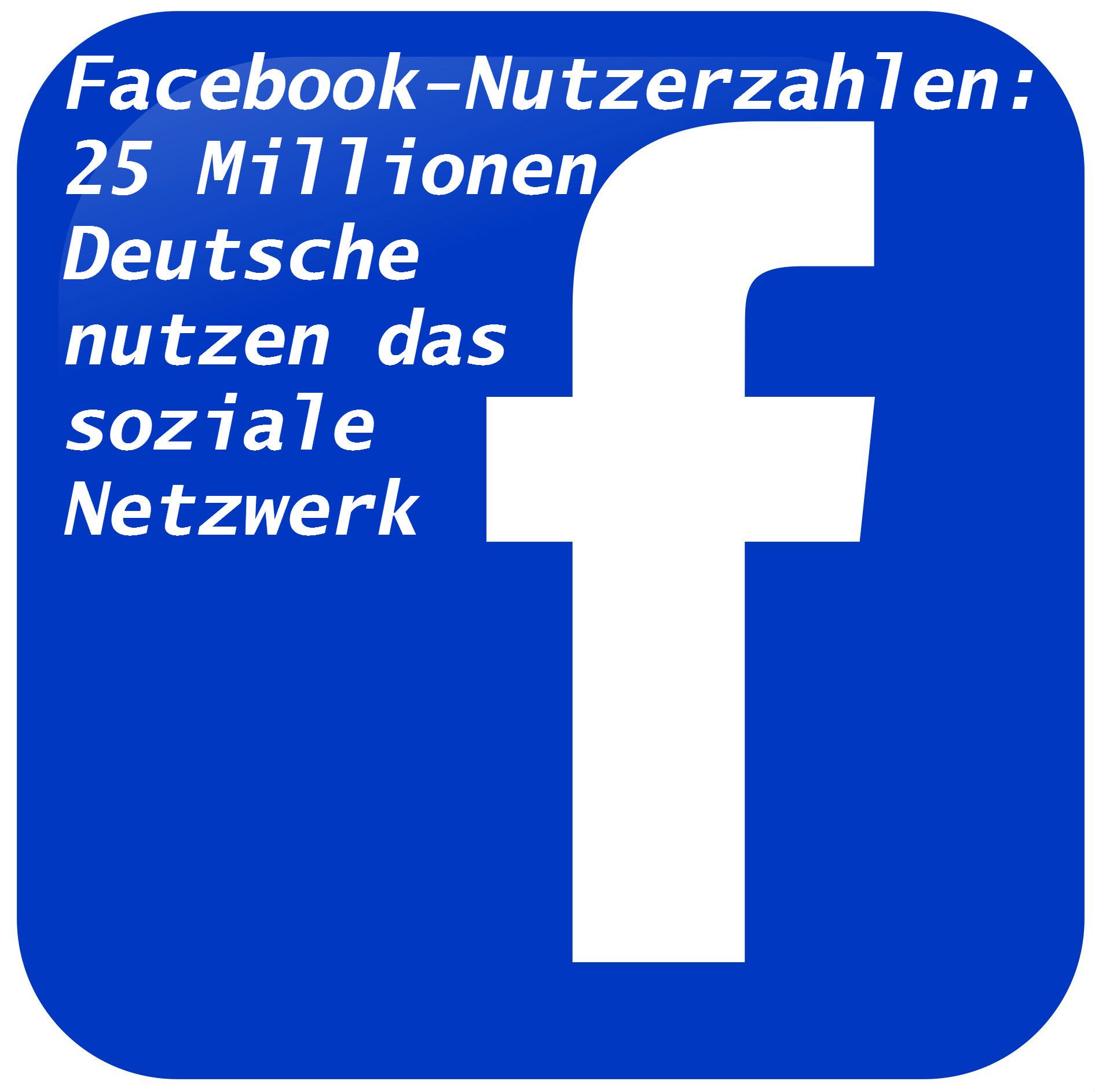 Facebook veröffentlicht Nutzerzahlen: 25 Millionen Deutsche sind auf dem Netzwerk aktiv