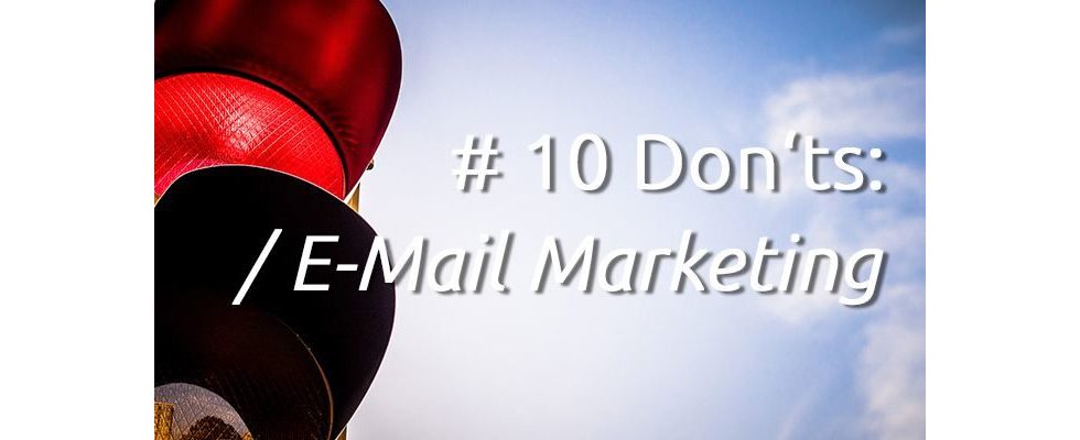 10 Don’ts im E-Mail-Marketing – und wie du es besser machst
