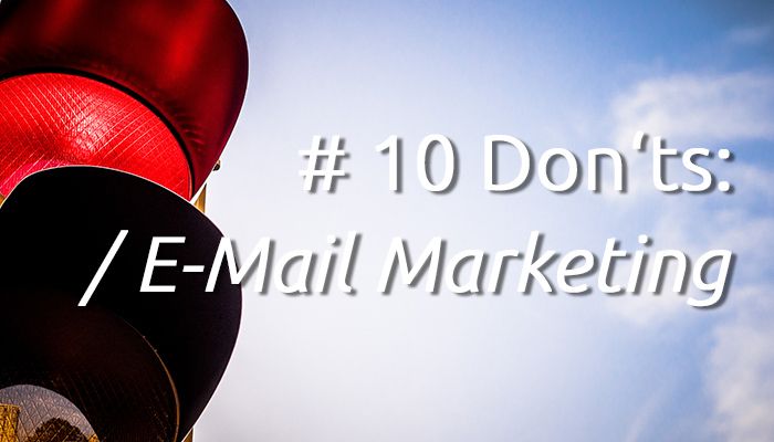 10 Don’ts im E-Mail-Marketing – und wie du es besser machst