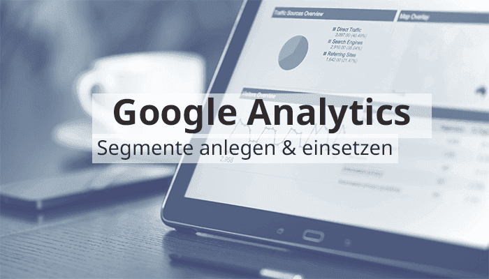 Google Analytics Hands-On: Segmente anlegen und effektiv einsetzen