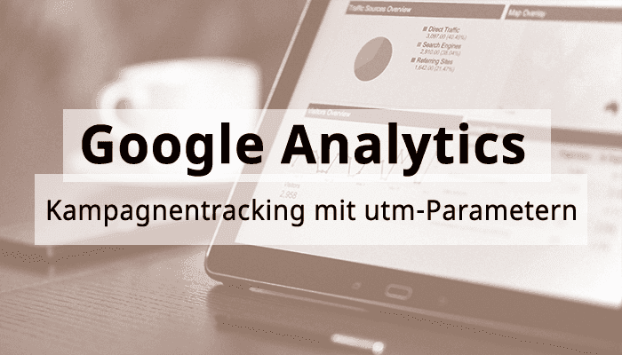 Google Analytics Hands-On: Kampagnentracking mit utm-Parametern