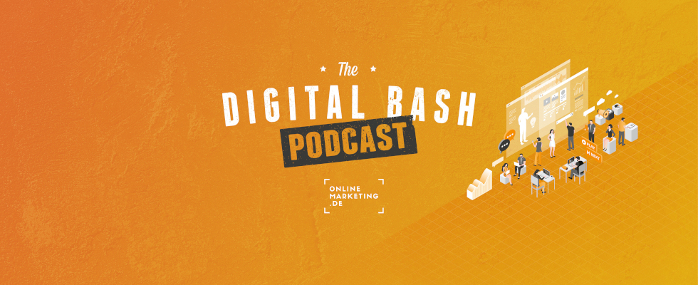 The Digital Bash Podcast: Ab jetzt kannst du hören, wie Marketing gemacht wird