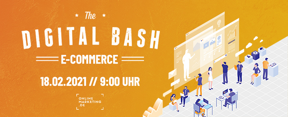 The Digital Bash – E-Commerce: 2021 stehen die User im Mittelpunkt