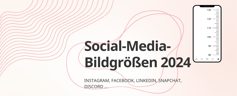 Social-Media-Bildgrößen 2024: Mehr Sichtbarkeit auf Instagram, Facebook und Co.