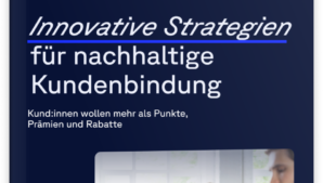 Innovative Strategien für nachhaltige Kund:innenbindung